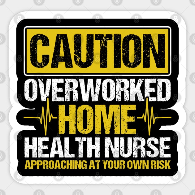 Caution Overworked Home Health Nurse Nurse Home Health Aide Sticker by Toeffishirts